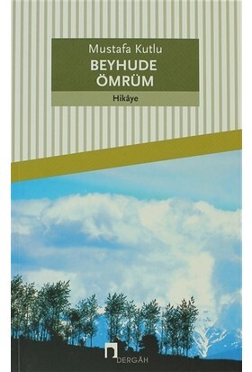BEYHUDE ÖMRÜM.......Mustafa Kutlu - DERGAH YAYINLARI