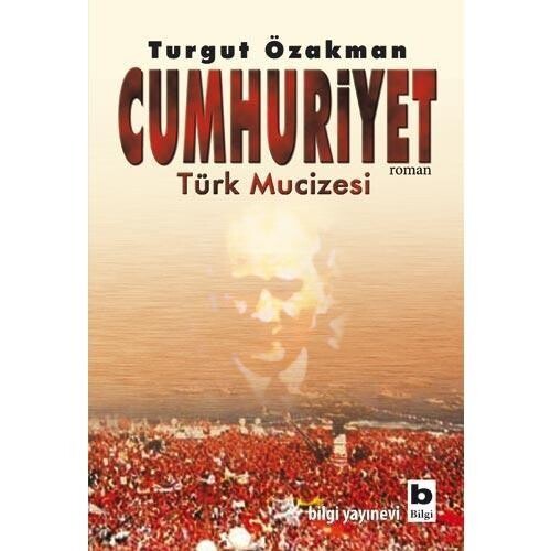 CUMHURİYET - TÜRK MUCİZESİ - 1. Kitap - BİLGİ YAYINEVİ 