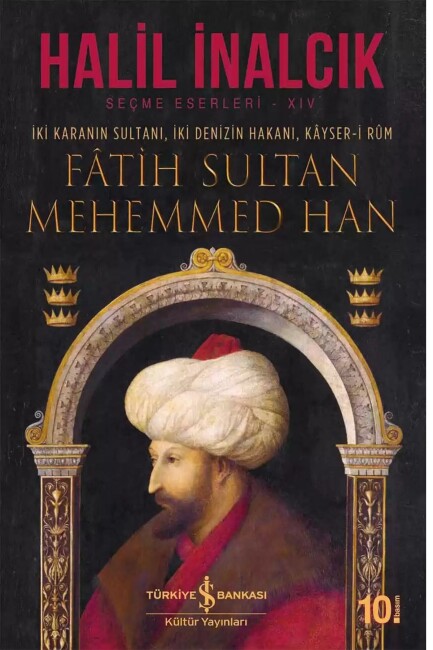 FATİH SULTAN MEHEMMED HAN - İki Karanın Sultanı, İki Denizin Hakanı, Kâyser-İ Rûm - İŞ BANKASI KÜLTÜR YAYINLARI 