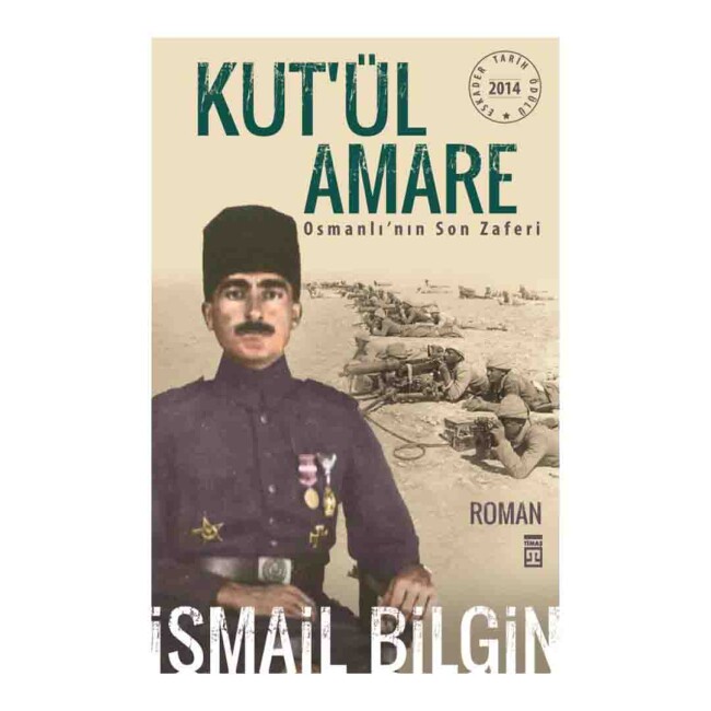 KUT ÜL AMARE OSMANLININ SON ZAFERİ …. İsmail Bilgin - TİMAŞ YAYINLARI