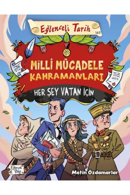 MİLLİ MÜCADELE KAHRAMANLARI - HER ŞEY VATAN İÇİN - EĞLENCELİ BİLGİ YAYINLARI