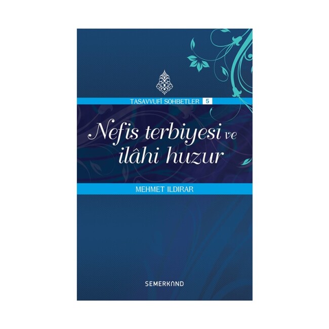 NEFİS TERBİYESİ VE İLAHİ HUZUR : TASAVVUF SOHBETLERİ - SEMERKAND YAYINLARI