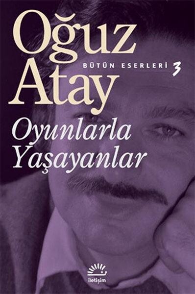 OYUNLARLA YAŞAYANLAR....Oğuz Atay - İLETİŞİM YAYINLARI