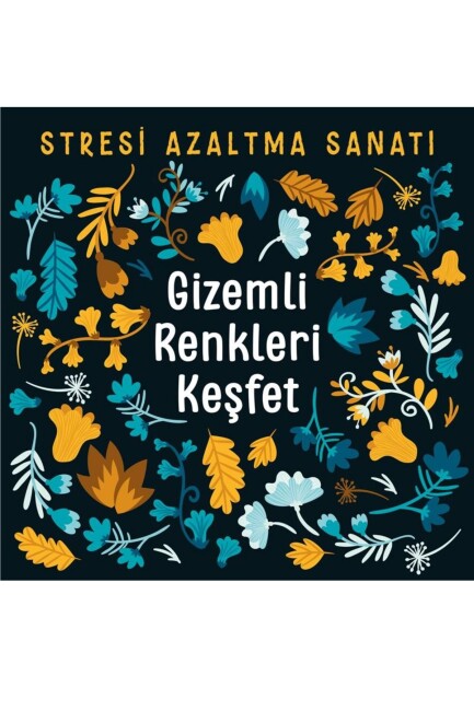 STRESİ AZALTMA SANATI - GİZEMLİ RENKLERİ KEŞFET - NESİL YAYINLARI