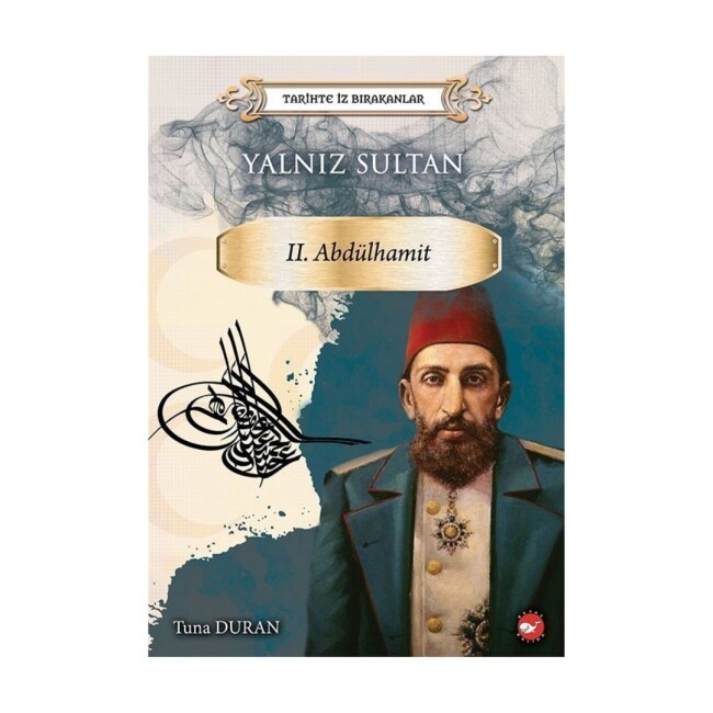 TARİHTE İZ BIRAKANLAR - 2.ABDULHAMİD YALNIZ SULTAN - BEYAZ BALİNA YAYINLARI